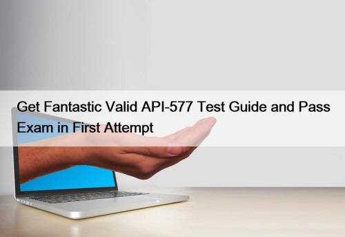 Get Fantastic Valid API-577 Test Guide and Pass ...