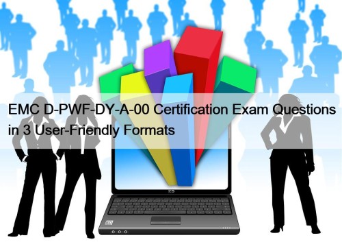 EMC D-PWF-DY-A-00 Certification Exam Questions in 3 User-Friendly ...